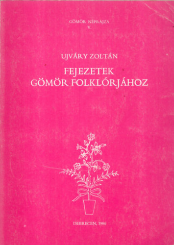 Ujv�ry Zolt�n - Fejezetek G�m�r folkl�rj�hoz (G�m�r n�prajza V.)