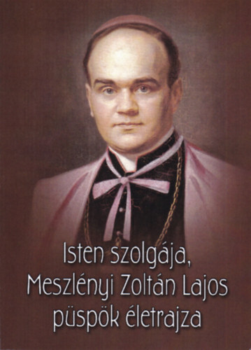 nincs adat - Isten szolgja, Meszlnyi Zoltn Lajos pspk letrajza