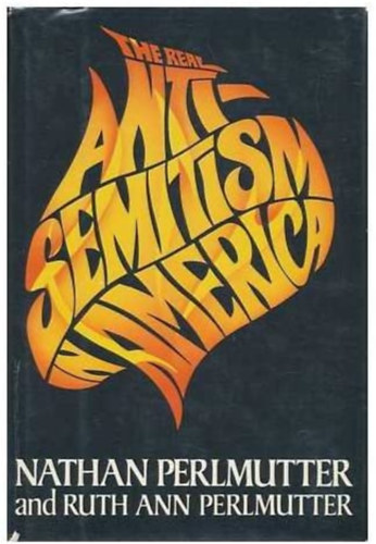 Ruth Ann Perlmutter Nathan Perlmutter - The Real Anti-Semitism in America ("Az igazi antiszemitizmus Amerikában" angol nyelven)