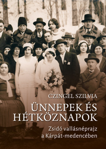 Czingel Szilvia - Ünnepek és hétköznapok. Zsidó vallásnéprajz a Kárpát-medencében