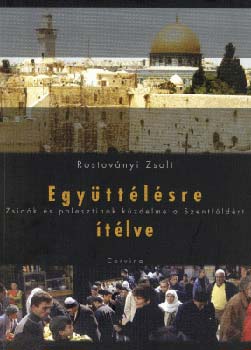 Rostov�nyi Zsolt - Egy�tt�l�sre �t�lve - Zsid�k �s palesztinok k�zdelme a Szentf�ld�rt