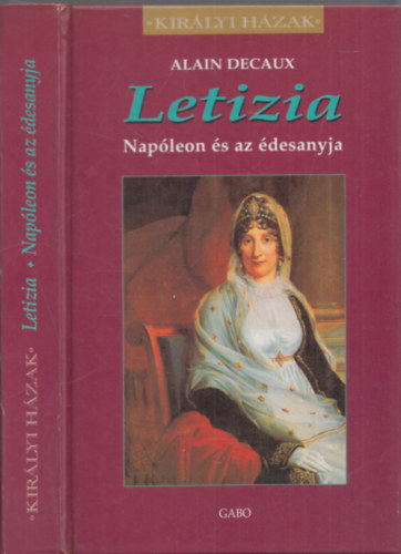 Alain Decaux - Letizia - Napóleon és az édesanyja (Királyi házak)