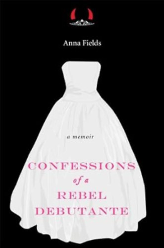 Anna Fields - Confessions of a Rebel Debutante