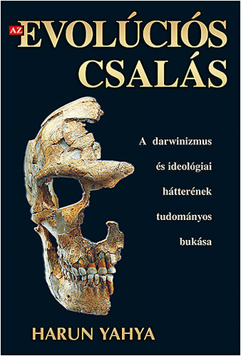 Harun Yahya - Az evolúciós csalás (A darwinizmus és ideológiai hátterének tudományos bukása)