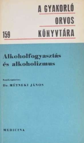 Dr. Mtneki Jnos  (szerk.) - Alkoholfogyaszts s alkoholizmus (A gyakorl orvos knyvtra 159.)