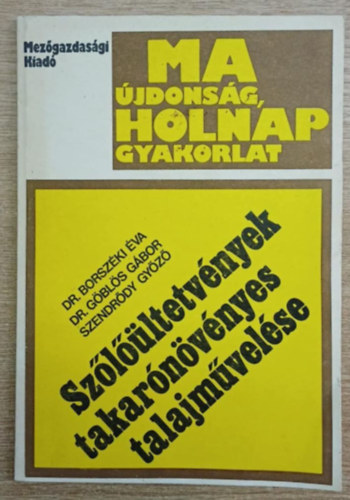 Borsz�ki; Szendr�dy; G�bl�s - Sz�l��ltetv�nyek takar�n�v�nyes talajm�vel�se - Ma �jdons�g, holnap gyakorlat