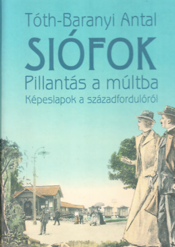 Si�fok: Pillant�s a m�ltba (dedik�lt, sz�mozott)- K�peslapok a sz�zadfordul�r�l