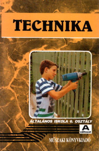 Dr. Bgyi Pter Tth-Gyrgy Jzsef - Technika tanknyv az ltalnos iskola 6. osztlya szmra "A"