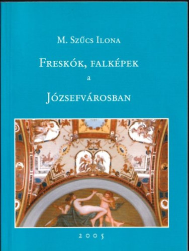 M. Sz�cs Ilona - Fresk�k, falk�pek a J�zsefv�rosban