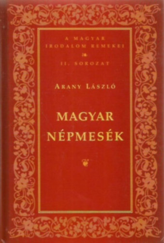 Arany László - Magyar népmesék ( A Magyar Irodalom Remekei II.sorozat)