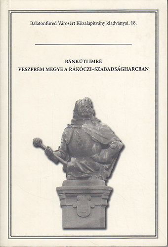 Bnkti Imre - Veszprm megye a Rkczi-szabadsgharcban
