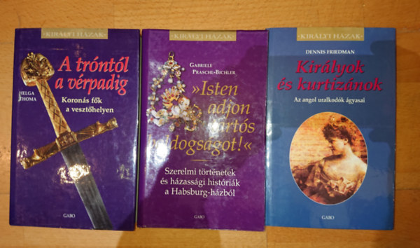 Gabriele Praschl-Bichler, Dennis Friedman Soltész István - 3db mű a Királyi Házak sorozatból - Helga Thoma-A tróntól a vérpadig, Gabriele Praschl-Bichler-Isten adjon tartós boldogságot!, Dennis Friedman-Királyok és kurtizánok