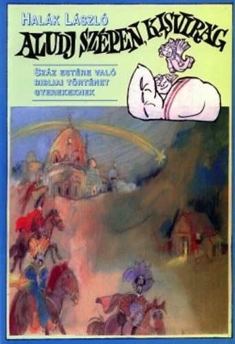 Hal�k L�szl� - Aludj sz�pen, Kisvir�g (sz�z est�re val� bibliai t�rt�net gyerekeknek)