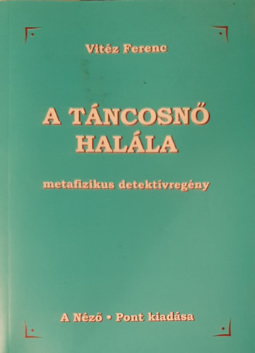 Vitéz Ferenc - A Táncosnő Halála metafizikus detektívregény