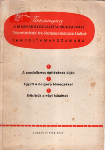 A szocializmus ptsnek tjn - Egytt a dolgoz tmegekkel- Erstsk a npi hatalmat ( Tananyag a Magyar Szocialista Munksprt  tanfolyamai szmra