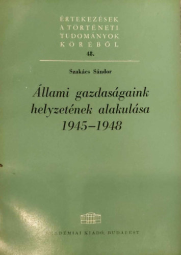 Szak�cs S�ndor - �llami gazdas�gaink helyzet�nek alakul�sa 1945-1948
