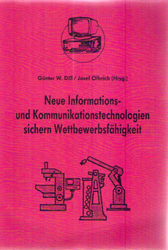 Gnter W. Dill; Josef Olbrich - Neue Informations- und Kommunikationstechnologien sichern Wettbewerbsfhigkeit