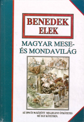 Benedek Elek - Magyar mese- s mondavilg (Az 1894 s 96 kztt megjelent tktetes m egy ktetben)