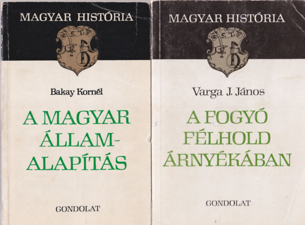 Bakay Korn�l Varga J. J�nos - 2 db Magyar Hist�ria: A magyar �llamalap�t�s + A fogy� f�lhold �rny�k�ban
