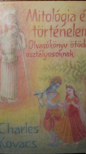 Charles Kovacs - Mitológia és történelem (Olvasóköny ötödik osztályosoknak)