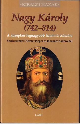 Johannes Saltzwedel Dietmar Pieper - Nagy K�roly (742-814) - A k�z�pkor legnagyobb hatalm� cs�sz�ra (Kir�lyi H�zak)