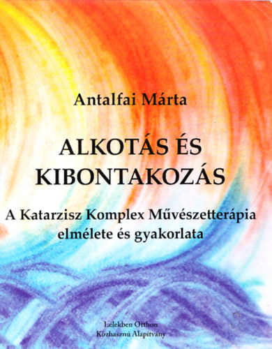 Antalfai M�rta - Alkot�s �s kibontakoz�s - A Katarzisz Komplex M�v�szetter�pia elm�lete �s gyakorlata