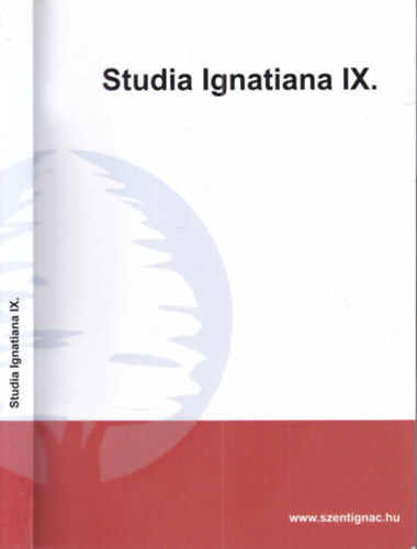 Cseke Judit Szerk. - Studia Ignatiana IX. (A Szent Ignác Jezsuita Szakkollégium hallgatóinak tanulmányai)