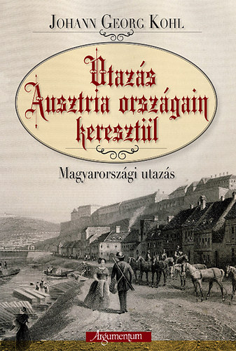 Johann Georg Kohl - Utazs Ausztria orszgain keresztl - Magyarorszgi utazs