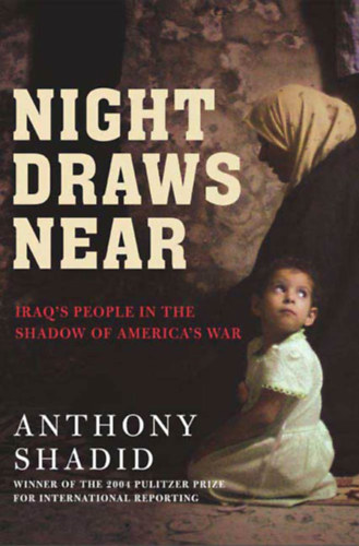 Anthony Shadid - Night Draws Near: Iraq's People in the Shadow of America's War ("K�zeledik az �jszaka: Irak n�pe Amerika h�bor�j�nak �rny�k�ban" angol nyelven)