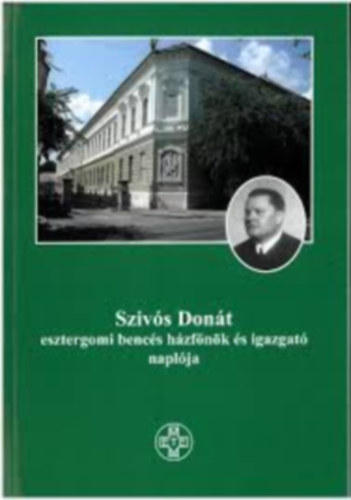 Szivós Donát esztergomi bencés házfőnök és igazgató naplója