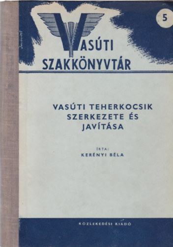 Kerényi Béla - Vasúti teherkocsik szerkezete és javítása