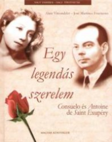 Jos Martinez Fructuoso - Alain Vircondelet - Egy legends szerelem CONSUELO S ANTOINE DE SAINT EXUPRY