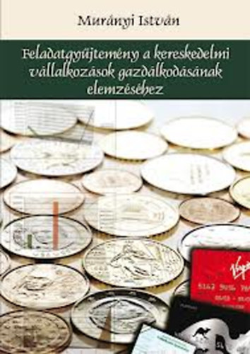 Mur�nyi Istv�n - Feladatgy�jtem�ny a kereskedelmi v�llalkoz�sok gazd�lkod�s�nak elemz�s�hez