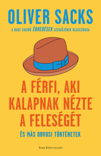 Oliver Sacks - A f�rfi, aki kalapnak n�zte a feles�g�t