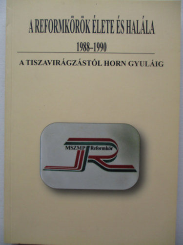 Rvsz Bla Dr.  Gczi Jzsef Alajos (szerk.) - A reformkrk lete s halla 1988-1990 - A tiszavirgzstl Horn Gyulig-dediklt