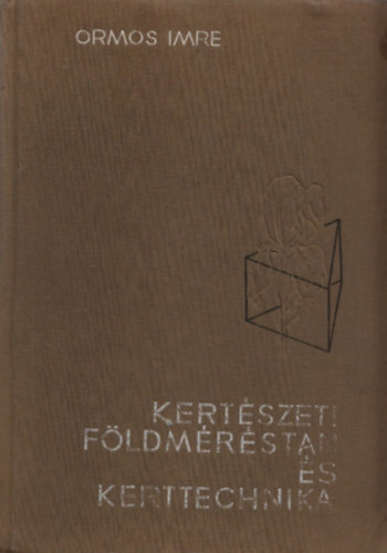 Ormos Imre - Kertszeti fldmrstan s kerttechnika (harmadik bvtett kiads)     - Terletmeghatrozs - Kbtartalomszmts - Tereptalakts s egyb fldmunkk tervezse  (Fekete-fehr brkkal, kihajthat mellkletekkel illusztr