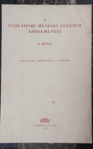 A neh�zipari m�szaki egyetem k�zlem�nyei V. k�tet- B�ny�szat, koh�szat, g�p�szet