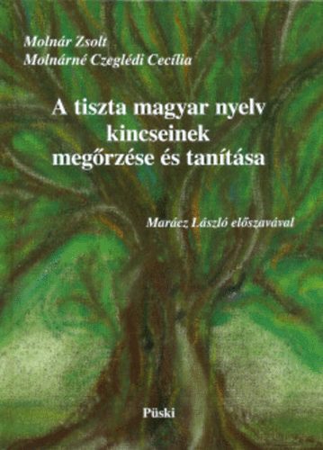 Molnr Zsolt; Molnrn Czegldi Ceclia - A tiszta magyar nyelv kincseinek megrzse s tantsa