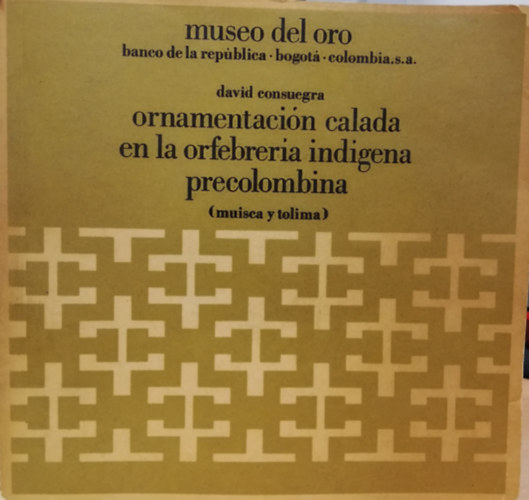 David Consuegra - Museo del oro - Ornamentacion calada en la orfebreria indigena precolombina (muisca y tolima)