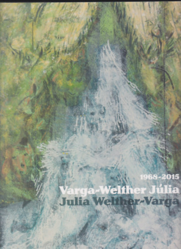 Varga-Welther Júlia - Varga-Welther Júlia 1968-2015 /Für meine enkel - Unokámnak/