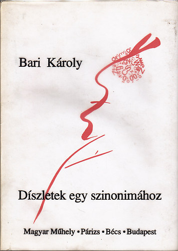 Bari Kroly - Dszletek egy szinonimhoz (Magyar Mhely - Prizs - Bcs - Budapest)