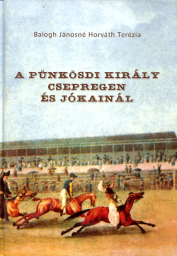 Balogh J�nosn� Horv�th Ter�zia - A p�nk�sdi kir�ly Csepregen �s J�kain�l