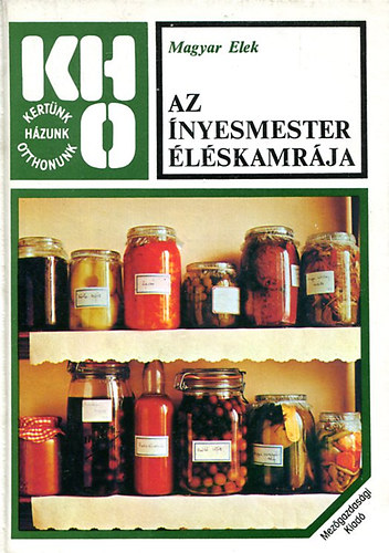 Graf.: Jozefka Antal Magyar Elek - Az �nyesmester �l�skamr�ja (bef�z�s, h�zi konzerv�l�s) (Az �lelmiszert�rol�s hagyom�nyai; Aszal�s; A gy�m�lcsbef�z�s; A s�rga- (anan�sz-) �s a g�r�gdinnye; A gesztenye; Lekv�rk�l�nlegess�gek vir�gb�l; Szeszes italokat h�