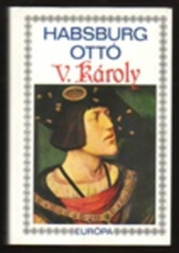 Habsburg Ott - V. Kroly - Egy eurpai csszr