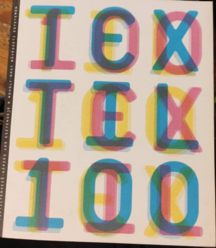 Droppa Judit, Pauli Anna, Remete Kriszta, Csipes Antal, Varga Anik�, Kiss Tibor, Gell�ri P�ter, Vargha Bal�zs Pr�kopa �gnes - Textil 100 - 100 �v, 100 k�p a textiltervez�-k�pz�s 100 esztendeje a Moholy-Nagy M�v�szeti Egyetemen