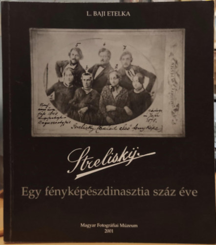 L. Baji Etelka - Strelisky. Egy f�nyk�p�szdinasztia sz�z �ve