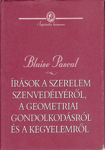 Blaise Pascal - �r�sok a szerelem szenved�ly�r�l, a geometriai gondolkod�sr�l �s a kegyelemr�l