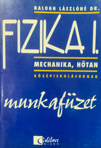 Balogh Lászlóné dr. - Fizika I. - Mechanika, hőtan középiskolásoknak - munkafüzet