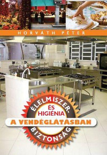 Horv�th P�ter - �lelmiszer- biztons�g �s higi�nia a vend�gl�t�sban