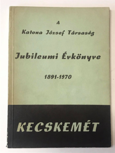 Dr. Orosz Lszl  (szerk.) - A Katona Jzsef Trsasg Jubileumi vknyve 1891-1970
